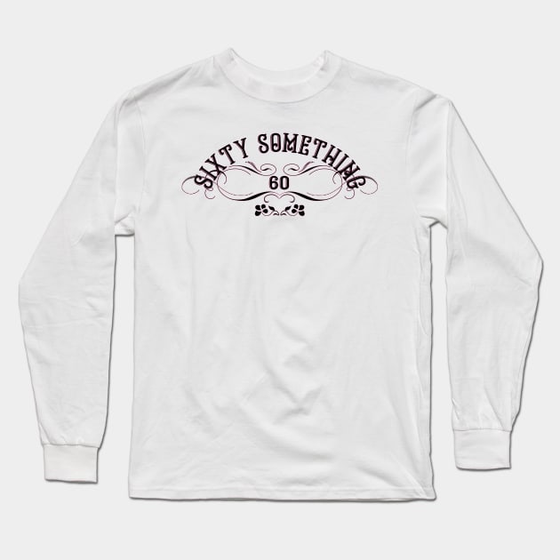 60 Something Long Sleeve T-Shirt by emma17